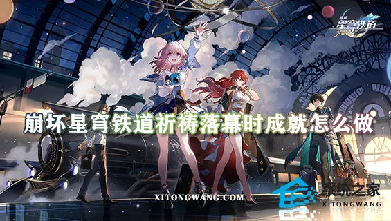 崩坏星穹铁道祈祷落幕时成就怎么做 祈祷落幕时成就详细完成攻略
